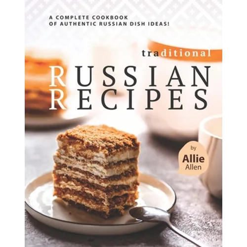 Traditional Russian Recipes: A Complete Cookbook of Authentic Russian Dish Ideas! - Paperback