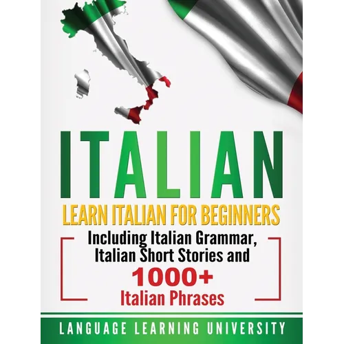 Italian: Learn Italian For Beginners Including Italian Grammar, Italian Short Stories and 1000+ Italian Phrases - Hardcover