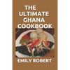 The Ultimate Ghana Cookbook: All You Need To Know About Ghana Including Fresh And Healthy Recipes - Paperback