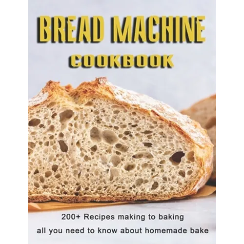 Bread Machine Cookbook: 200+ Recipes making to baking all you need to know about homemade bake - Paperback