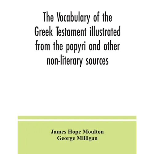The vocabulary of the Greek Testament illustrated from the papyri and other non-literary sources - Paperback