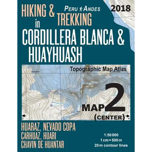 Hiking & Trekking in Cordillera Blanca & Huayhuash Map 2 (Center) Huaraz, Nevado Copa, Carhuaz, Huari, Chavin de Huantar Topographic Map Atlas 1: 5000 - Paperback