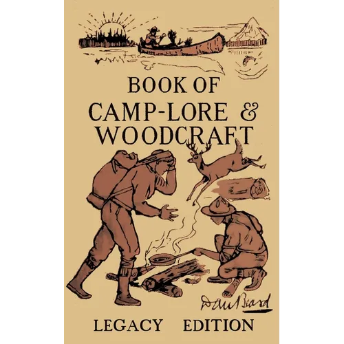 The Book Of Camp-Lore And Woodcraft - Legacy Edition: Dan Beard's Classic Manual On Making The Most Out Of Camp Life In The Woods And Wilds - Paperback