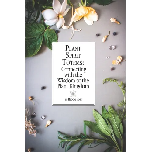 Plant Spirit Totems: Connecting with the Wisdom of the Plant Kingdom - Paperback