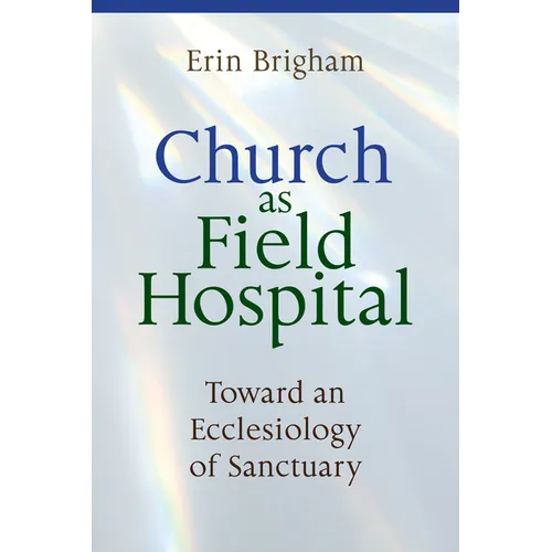 Church as Field Hospital: Toward an Ecclesiology of Sanctuary - Paperback