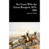 Six Years With the Texas Rangers: 1875-1881 - Hardcover