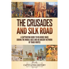 The Crusades and Silk Road: A Captivating Guide to Religious Wars During the Middle Ages and an Ancient Network of Trade Routes - Paperback