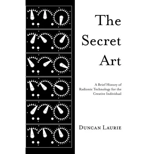 The Secret Art: A Brief History of Radionic Technology for the Creative Individual - Hardcover