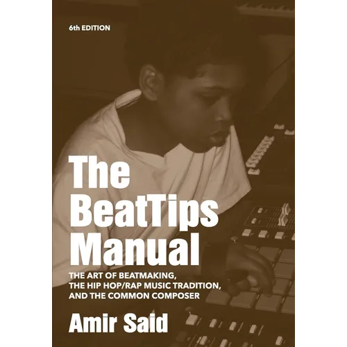 The BeatTips Manual: The Art of Beatmaking, The Hip Hop/Rap Music Tradition, and The Common Composer - Paperback