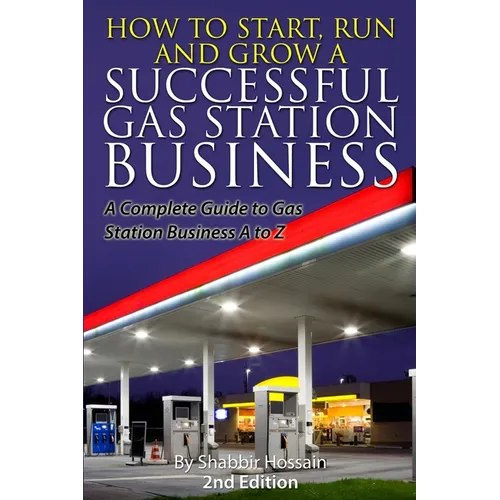 How to Start, Run and Grow a Successful Gas Station Business: A Complete Guide to Gas Station Business A to Z - Paperback