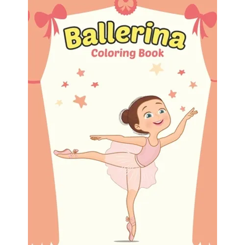 Ballerina Coloring Book: Cute Ballerina Coloring Book for Girls Who Love Ballet Dancing - A Fun Ballet Coloring Book - Little ballerina Dancing Book. - Paperback