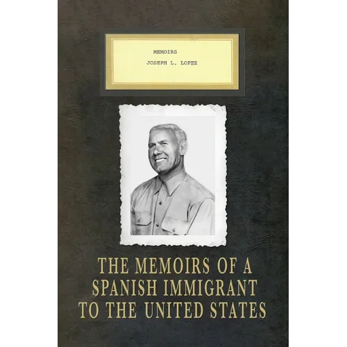 Memoirs Joseph L. Lopez: The Memoirs of a Spanish Immigrant to the United States - Paperback
