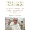 The Business Francis Means: : Understanding the Pope's Message on the Economy: Understanding the Pope's - Paperback