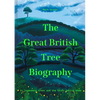 The Great British Tree Biography: 50 Legendary Trees and the Tales Behind Them - Hardcover