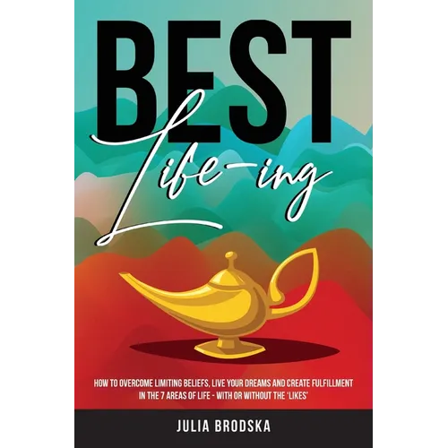 Best Life-ing: How to overcome limiting beliefs, live your dreams and create fulfillment in the 7 areas of life - with or without the 'likes' - Paperback