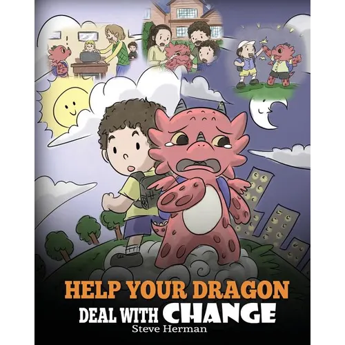 Help Your Dragon Deal With Change: Train Your Dragon To Handle Transitions. A Cute Children Story to Teach Kids How To Adapt To Change In Life. - Paperback