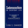 Sadomasochism in Everyday Life: The Dynamics of Power and Powerlessness - Paperback