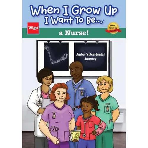 When I Grow Up I Want To Be...a Nurse!: Amber's Accidental Journey - Paperback