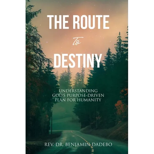 The Route to Destiny: Understanding God's Purpose-Driven Plan for Humanity - Paperback