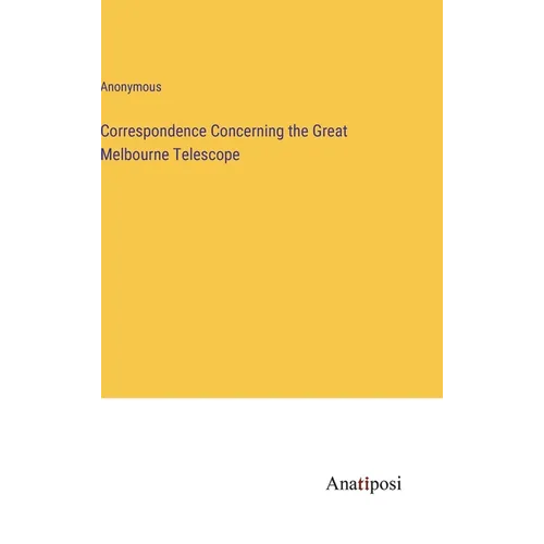 Correspondence Concerning the Great Melbourne Telescope - Hardcover