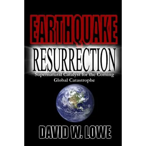 Earthquake Resurrection: Supernatural Catalyst for the Coming Global Catastrophe - Paperback