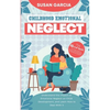Childhood Emotional Neglect: The Official Guide on How Not to Be an Emotionally Immature Parent. Understand the Impact of Emotional Neglect on Chil - Paperback