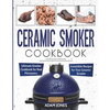 Ceramic Smoker Cookbook: Ultimate Smoker Cookbook for Real Pitmasters, Irresistible Recipes for Your Ceramic Smoker - Paperback