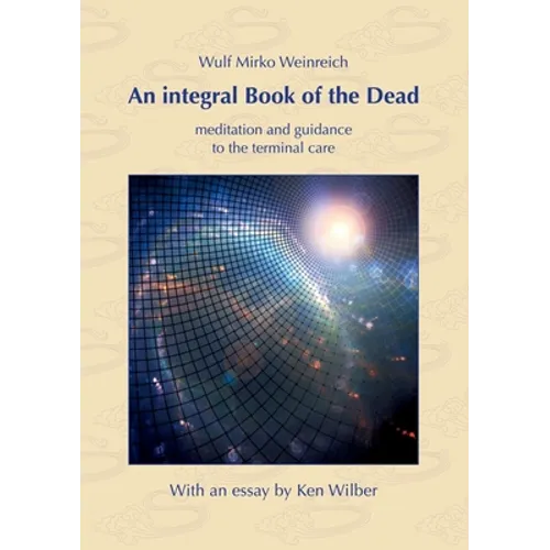 An integral Book of the Dead: meditation and guidance to the terminal care. With an essay by Ken Wilber - Paperback