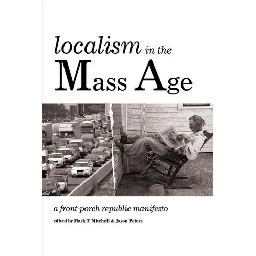 Localism in the Mass Age: A Front Porch Republic Manifesto - Paperback
