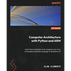 Computer Architecture with Python and ARM: Learn how computers work, program your own, and explore assembly language on Raspberry Pi - Paperback
