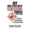 DIY How to Get Rid of Bed Bugs Yourself Like a Pro: A Step-By-Step Extermination Guide for Getting Rid of Bed Bugs - Paperback