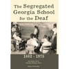 The Segregated Georgia School for the Deaf: 1882-1975 - Hardcover