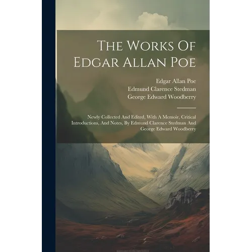 The Works Of Edgar Allan Poe: Newly Collected And Edited, With A Memoir, Critical Introductions, And Notes, By Edmund Clarence Stedman And George Ed - Paperback