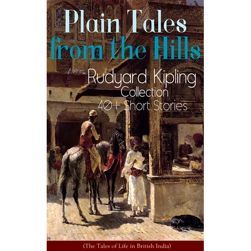 Plain Tales from the Hills: Rudyard Kipling Collection - 40+ Short Stories (The Tales of Life in British India): In the Pride of His Youth, The Other - Paperback