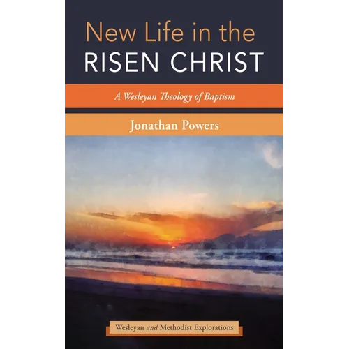 New Life in the Risen Christ: A Wesleyan Theology of Baptism - Paperback