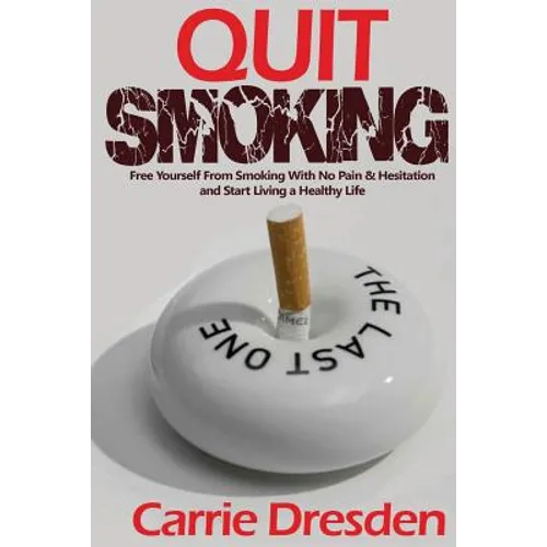 Quit Smoking: Free Yourself From Smoking With No Pain & Hesitation and Start Living a Healthy Life (The Ultimate Guide With Pro Tips - Paperback