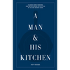 A Man & His Kitchen: Classic Home Cooking and Entertaining with Style at the Wm Brown Farm - Hardcover