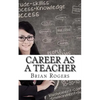 Career As A Teacher: Career As A Teacher: What They Do, How to Become One, and What the Future Holds! - Paperback