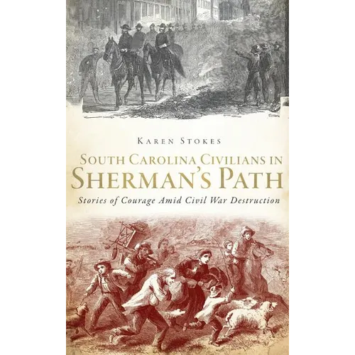 South Carolina Civilians in Sherman's Path: Stories of Courage Amid Civil War Destruction - Hardcover