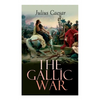 The Gallic War: Historical Account of Julius Caesar's Military Campaign in Celtic Gaul - Paperback