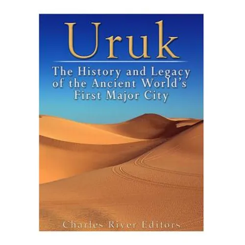 Uruk: The History and Legacy of the Ancient World's First Major City - Paperback