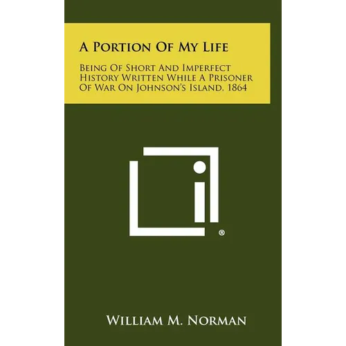 A Portion of My Life: Being of Short and Imperfect History Written While a Prisoner of War on Johnson's Island, 1864 - Hardcover