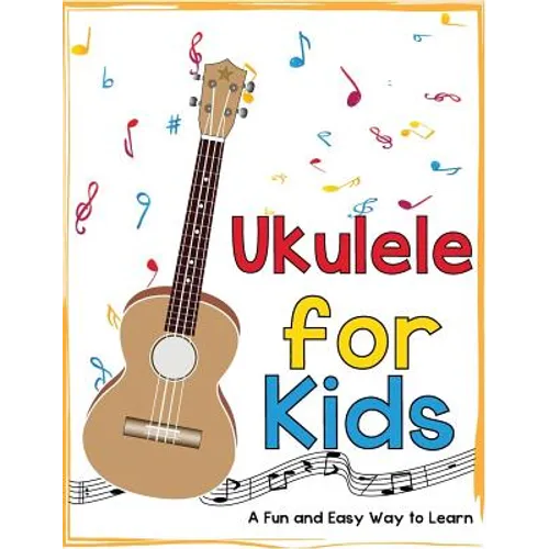 Ukulele for Kids: A Fun and Easy Way to Learn - Paperback