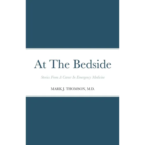 At The Bedside Stories: Stories From a Career in Emergency Medicine - Paperback