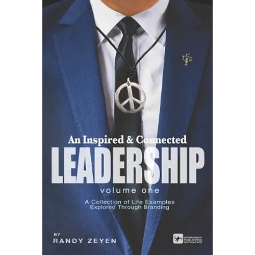 An Inspired & Connected Leadership, Volume One: A Collection of Life Examples Explored Through Branding - Paperback