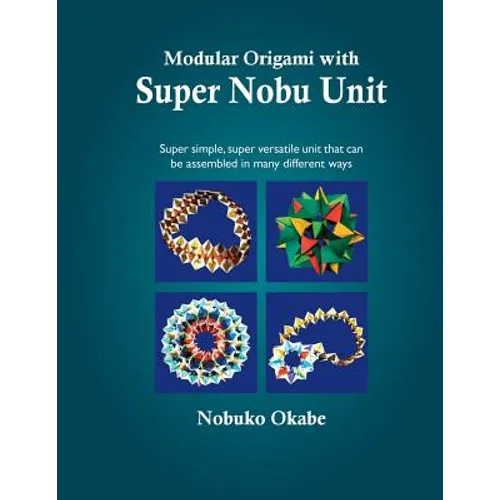 Modular Origami with Super Nobu Unit: Super Simple, super versatile unit that can be assembled in many different ways - Paperback