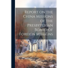 Report on the China Missions of the Presbyterian Board of Foreign Missions - Paperback