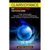 Clairvoyance: Easy Techniques to Enhance Your Psychic Visions (The Ultimate Guide to Aura Reading and Other Psychic Abilities) - Paperback