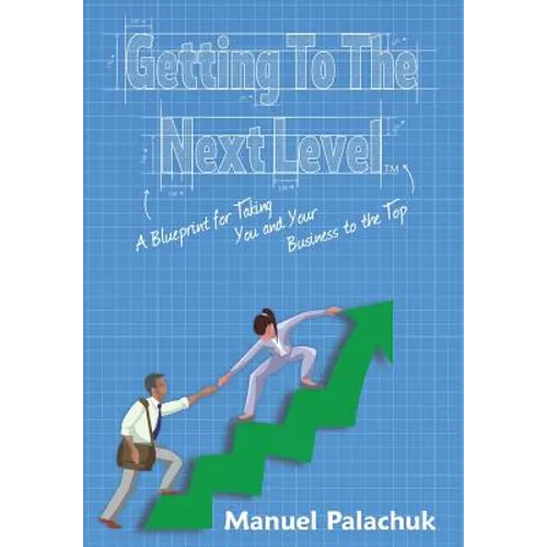 Getting to the Next Level: A Blueprint for Taking You and Your Business to the Top - Hardcover