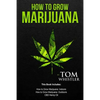How to Grow Marijuana: 3 Manuscripts - How to Grow Marijuana Indoors, How to Grow Marijuana Outdoors, Beginner's Guide to CBD Hemp Oil - Paperback